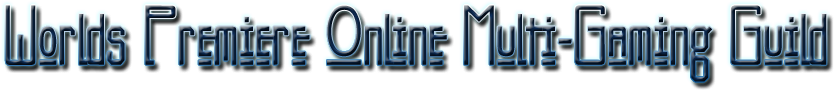 Worlds Premiere Online Multi-Gaming  Guild!